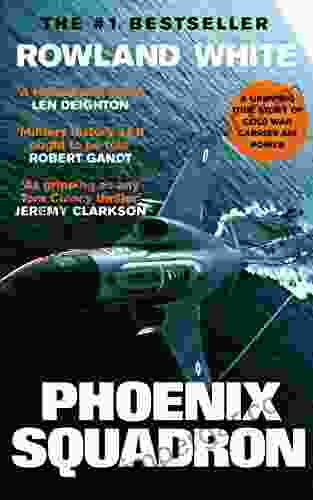 Phoenix Squadron: A Hi Octane True Story Of Fast Jets Big Decks And Top Guns (Rowland White 2)