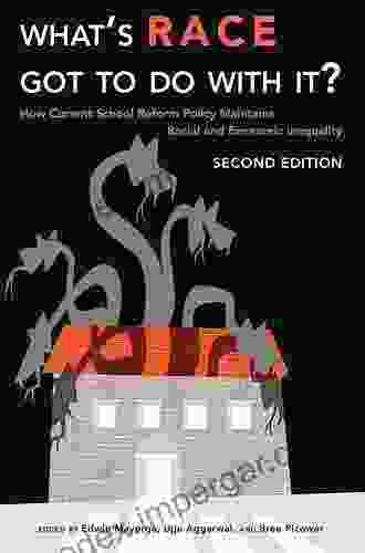 Whats Race Got To Do With It?: How Current School Reform Policy Maintains Racial And Economic Inequality Second Edition (Critical Multicultural Perspectives On Whiteness 7)