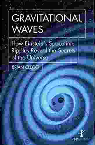 Gravitational Waves: How Einstein S Spacetime Ripples Reveal The Secrets Of The Universe (Hot Science)