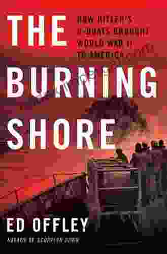 The Burning Shore: How Hitler S U Boats Brought World War II To America