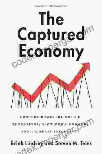 The Captured Economy: How The Powerful Enrich Themselves Slow Down Growth And Increase Inequality