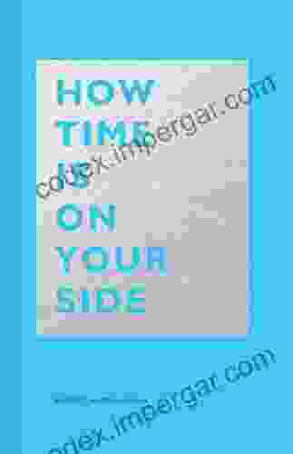 How Time Is On Your Side: (Time Management For Creatives On Productivity Mental Focus And Achieving Goals)