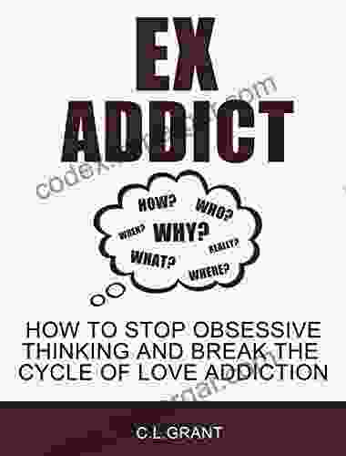 Ex Addict: How To Stop Obsessive Thinking And Break The Cycle Of Love Addiction