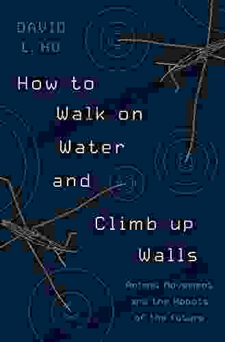 How To Walk On Water And Climb Up Walls: Animal Movement And The Robots Of The Future