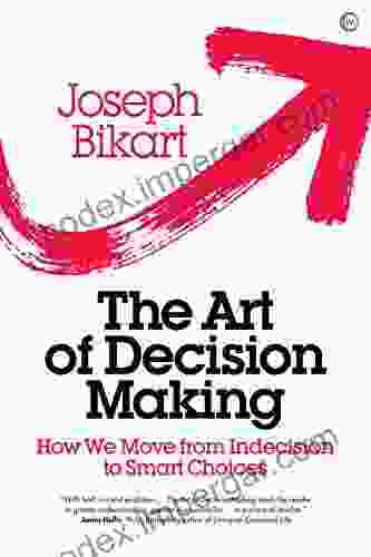 The Art Of Decision Making: How We Move From Indecision To Smart Choices