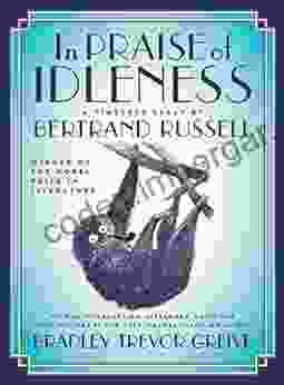 In Praise Of Idleness: The Classic Essay With A New Introduction By Bradley Trevor Greive