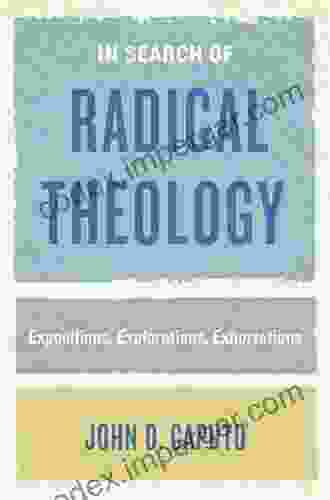 In Search Of Radical Theology: Expositions Explorations Exhortations