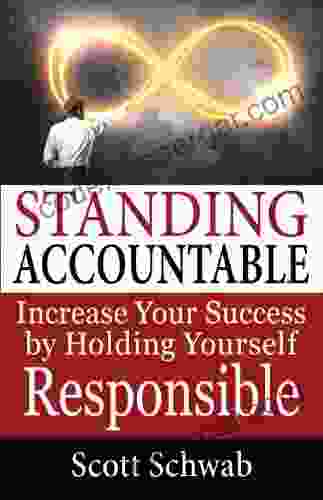 Standing Accountable: Increase Your Success By Holding Yourself Responsible