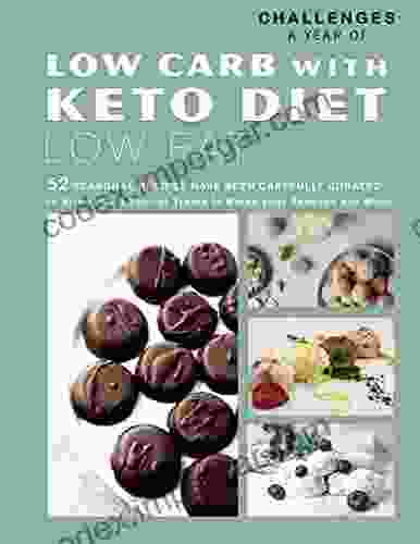 Challenges A Year of Low Carb with Keto Diet Low Fat : 52 Seasonal Recipes have Been Carefully Curated to Bring you A Year of Treats to Match your Seasons and Mood