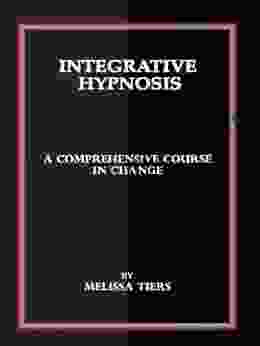 Integrative Hypnosis: A Comprehensive Course In Change