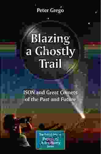 Blazing A Ghostly Trail: ISON And Great Comets Of The Past And Future (The Patrick Moore Practical Astronomy Series)