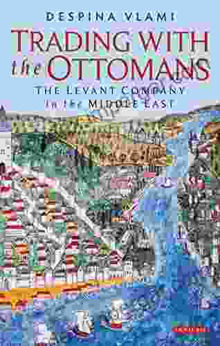 Trading With The Ottomans: The Levant Company In The Middle East (Library Of Ottoman Studies 49)