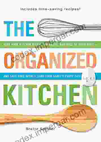 The Organized Kitchen: Keep Your Kitchen Clean Organized and Full of Good Food and Save Time Money (and Your Sanity) Every Day