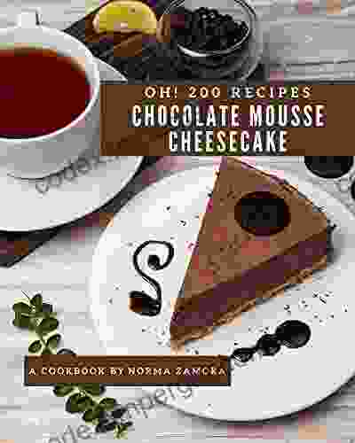 Oh 200 Chocolate Mousse Cheesecake Recipes: I Love Chocolate Mousse Cheesecake Cookbook