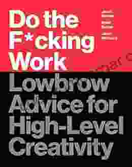 Do the F*cking Work: Lowbrow Advice for High Level Creativity