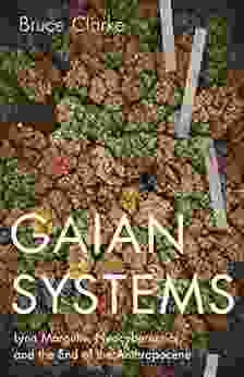 Gaian Systems: Lynn Margulis Neocybernetics And The End Of The Anthropocene (Posthumanities 60)