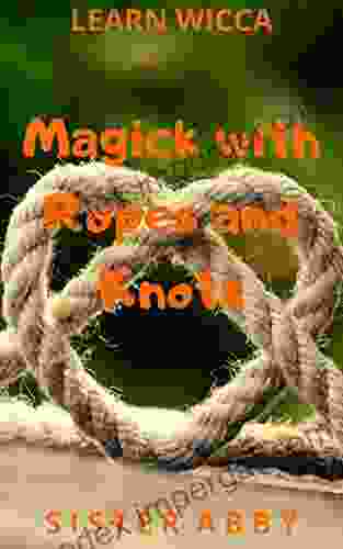 Magick With Ropes And Knots (Learn Wicca 4)