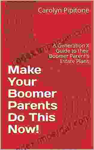 Make Your Boomer Parents Do This Now : A Generation X Guide To Their Boomer Parent S Estate Plans