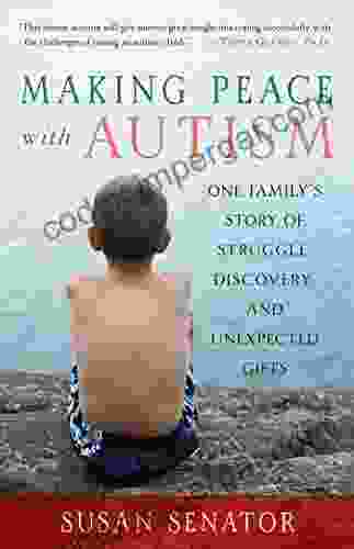 Making Peace With Autism: One Family S Story Of Struggle Discovery And Unexpected Gifts