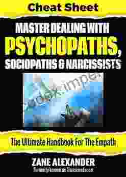 Master Dealing With Psychopaths Sociopaths And Narcissists The Ultimate Handbook For The Empath