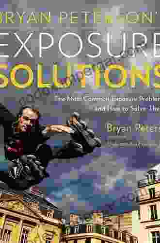 Bryan Peterson S Exposure Solutions: The Most Common Photography Problems And How To Solve Them