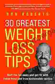 30 Greatest Weight Loss Tips: Melt The Fat Away And Get Fit With These Tried And True Tactics