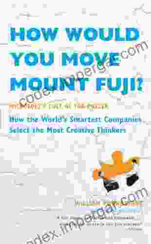 How Would You Move Mount Fuji?: Microsoft s Cult of the Puzzle How the World s Smartest Companies Select the Most Creative Thinkers