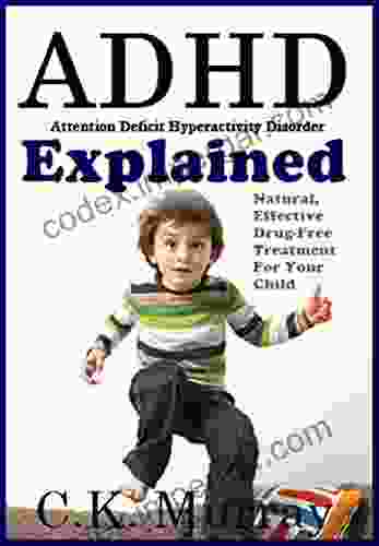 ADHD Explained: Natural Effective Drug Free Treatment For Your Child