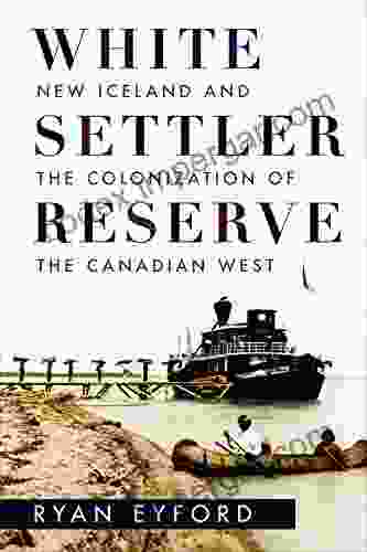 White Settler Reserve: New Iceland And The Colonization Of The Canadian West