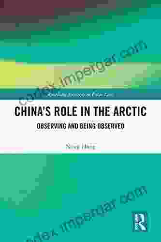 China S Role In The Arctic: Observing And Being Observed (Routledge Research In Polar Law)