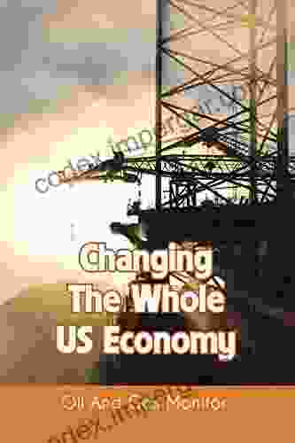 Changing The Whole US Economy: Oil And Gas Monitor: The Economics Of The America