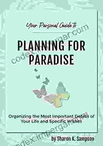 Your Personal Guide To Planning For Paradise: Organizing The Most Important Details Of Your Life And Specific Wishes