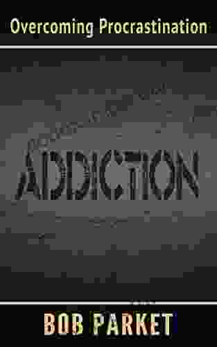 ADDICTION: Overcoming Procrastination Bob Parket