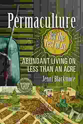 Permaculture For The Rest Of Us: Abundant Living On Less Than An Acre