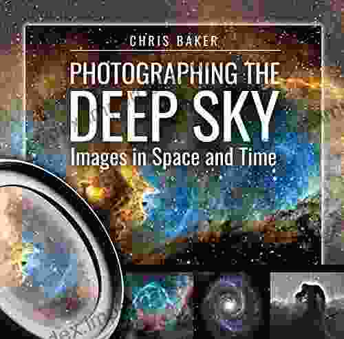 Photographing The Deep Sky: Images In Space And Time