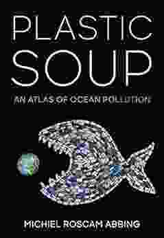 Plastic Soup: An Atlas Of Ocean Pollution