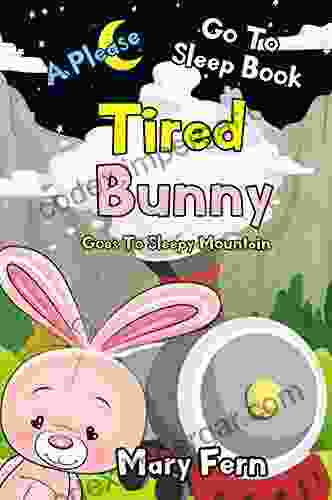 Tired Bunny Goes To Sleepy Mountain 1: A Please Go To Sleep (Bedtime Bear 4)