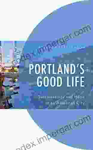 Portland S Good Life: Sustainability And Hope In An American City (Environment And Society)