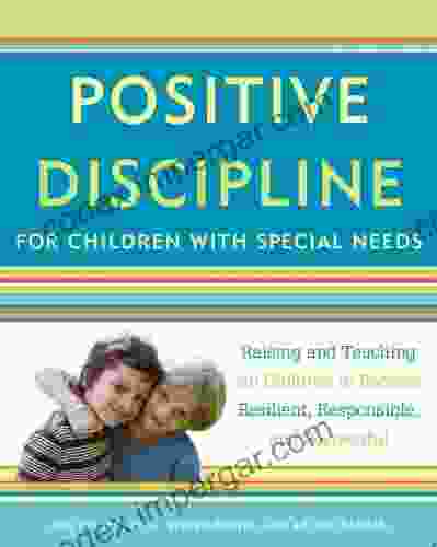 Positive Discipline for Children with Special Needs: Raising and Teaching All Children to Become Resilient Responsible and Respectful