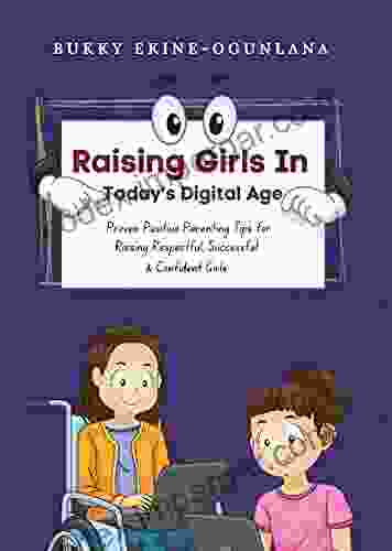 Raising Girls In Today S Digital World: Positive Parenting Tips For Raising Strong Girls And Confident Creative Daughters (Raising Kids In A Digital World)