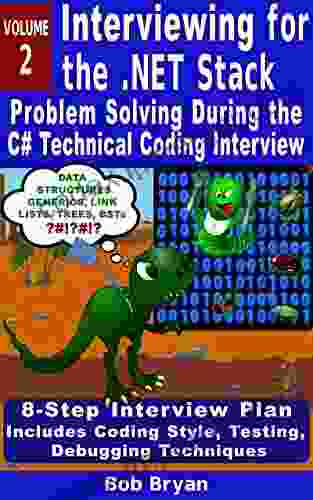 Interviewing For The NET Stack: Vol 2: Problem Solving During The C# Technical Coding Interview