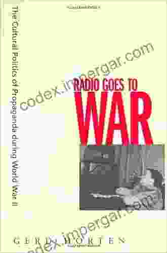 Radio Goes To War: The Cultural Politics Of Propaganda During World War II