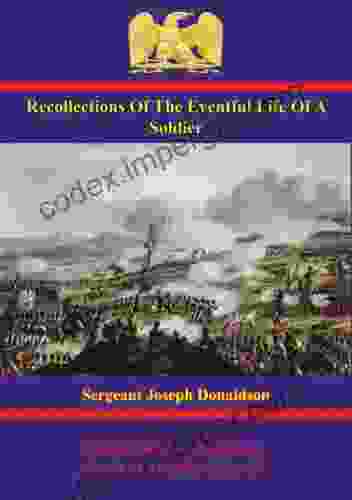 Recollections Of The Eventful Life Of A Soldier: By The Late Joseph Donaldson Sergeant In The Ninety Fourth Scots Brigade