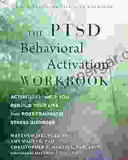 The PTSD Behavioral Activation Workbook: Activities to Help You Rebuild Your Life from Post Traumatic Stress Disorder (A New Harbinger Self Help Workbook)