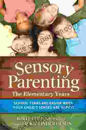 Sensory Parenting The Elementary Years: School Years Are Easier When Your Child S Senses Are Happy