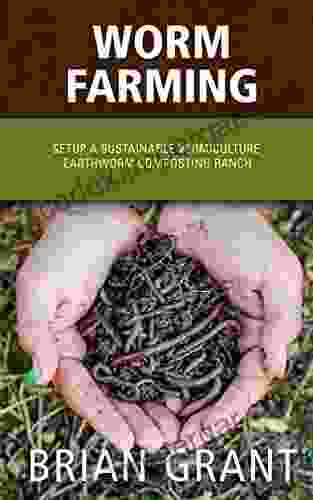 Worm Farming: Setup A Sustainable Vermiculture Earthworm Composting Ranch