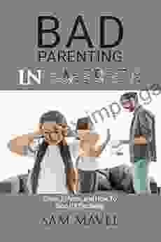 Bad Parenting In America: Signs Effects And How To Stop Bad Parenting Effectively