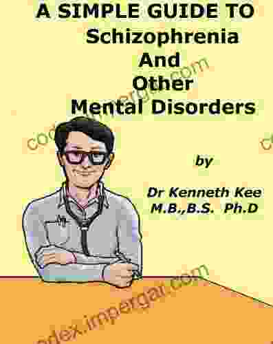 A Simple Guide To Schizophrenia And Other Mental Disorders (A Simple Guide To Medical Conditions)