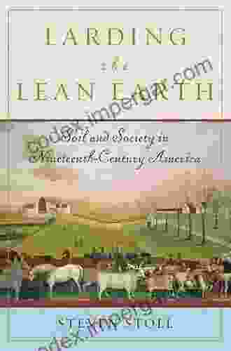 Larding The Lean Earth: Soil And Society In Nineteenth Century America