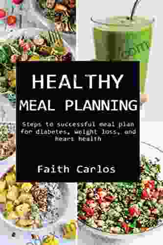 HEALTHY MEAL PLANNING: Steps To Successful Meal Plan For Diabetes Weight Loss And Heart Health